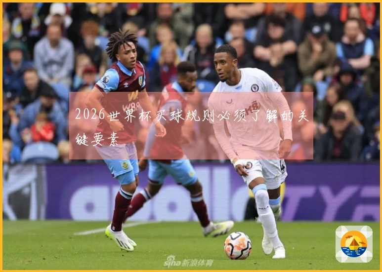 2026世界杯买球规则必须了解的关键要素