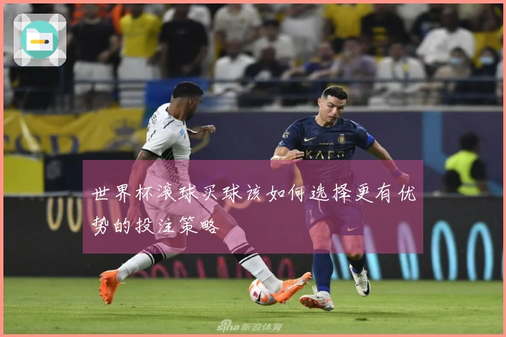 世界杯滚球买球该如何选择更有优势的投注策略