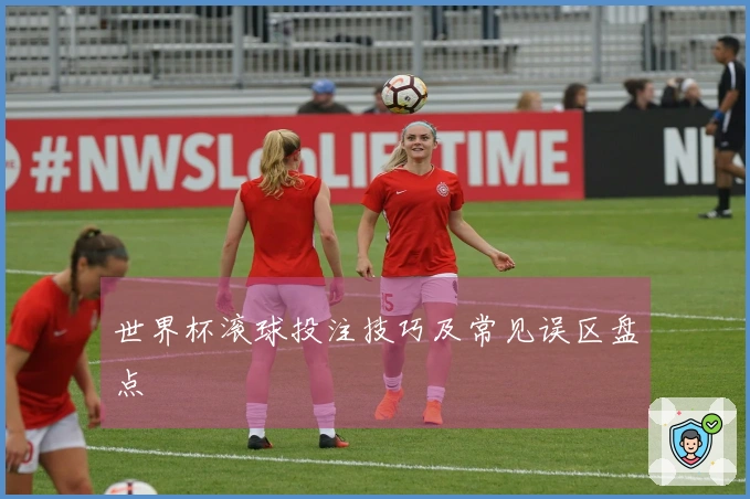 世界杯滚球投注技巧及常见误区盘点